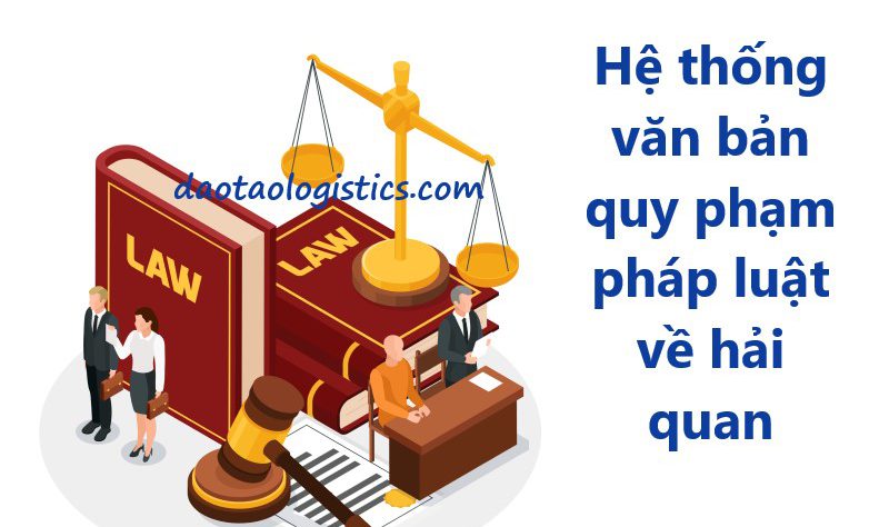 Hệ thống văn bản quy phạm pháp luật về hải quan